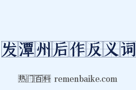 发潭州后作反义词是什么意思的图片